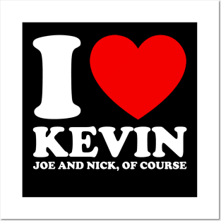 I Love Kevin, Joe And Nick, Of Course Posters and Art